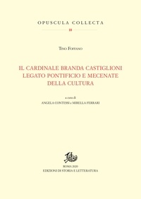 Tino Foffano et Angela Contessi - Il cardinale Branda Castiglioni legato pontificio e mecenate della cultura.