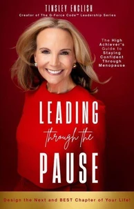 Leading Through the Pause: The High Achiever's Guide to Staying Confident Through Menopause