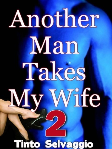  Tinto Selvaggio - Another Man Takes My Wife 2 - Another Man Takes My Wife, #2.