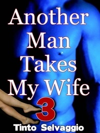  Tinto Selvaggio - Another Man Takes My Wife 3 - Another Man Takes My Wife, #3.