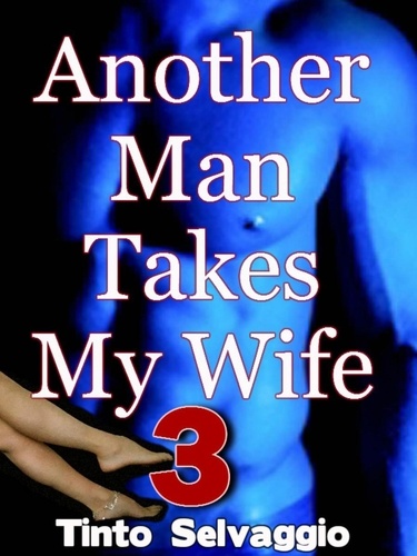  Tinto Selvaggio - Another Man Takes My Wife 3 - Another Man Takes My Wife, #3.