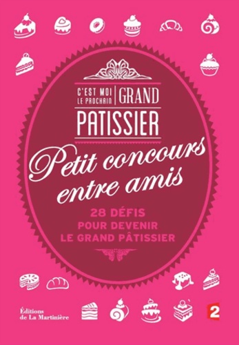 Tiphaine Campet - C'est moi le prochain grand pâtissier - Petit concours entre amis : 28 défis pour devenir le grand pâtisseir.