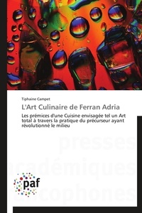 Tiphaine Campet - L'Art Culinaire de Ferran Adria - Les prémices d'une Cuisine envisagée tel un Art total à travers la pratique du précurseur ayant révo.