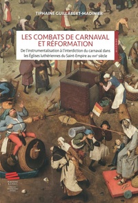Tiphaine Guillabert-Madinier - Les combats de carnaval et Réformation - De l'instrumentalisation à l'interdiction du carnaval dans les Eglises luthériennes du Saint-Empire au XVIe siècle.