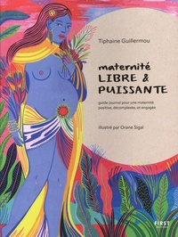 Lire des livres en ligne gratuits sans télécharger des livres complets La maternité libre & puissante  - Guide-journal pour une maternité positive, décomplexée, et engagée (Litterature Francaise) par Tiphaine Guillermou, Orane Sigal