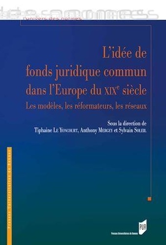 L'idée de fonds juridique commun dans l'Europe du XIXe siècle. Les modèles, les réformateurs, les réseaux