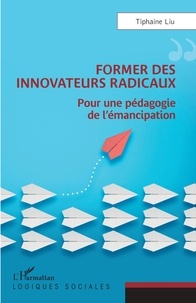 Ebooks télécharger Former des innovateurs radicaux  - Pour une pédagogie de l'émancipation par Tiphaine Liu  (French Edition)