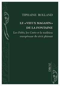 Tiphaine Rolland - Le "vieux magasin" de La Fontaine - Les Fables, les contes et la tradition européenne du récit plaisant.