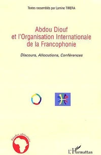 Abdou Diouf et l'Organisation internationalede la francophonie : Discours, allocutions, conférences