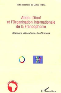 Abdou Diouf et l'Organisation internationalede la francophonie : Discours, allocutions, conférences