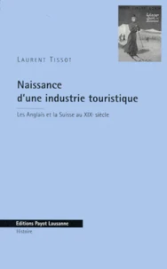 Naissance D'Une Industrie Touristique. Les Anglais Et La Suisse Au Xixeme Siecle