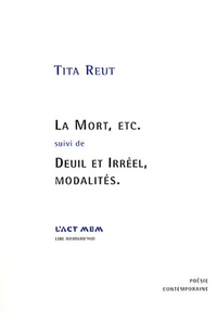 Tita Reut - La mort, etc. suivi de Deuil et Irréel, modalités.