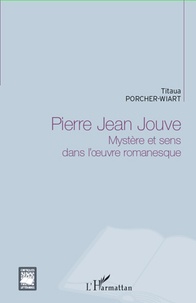 Titaua Porcher-Wiart - Pierre Jean Jouve - Mystère et sens dans l'oeuvre romanesque.