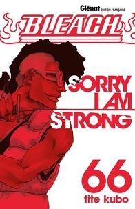 Tite Kubo - Bleach - Tome 66 - Sorry I am strong.
