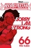 Tite Kubo - Bleach Tome 66 : Sorry I am strong.