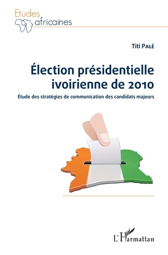 Election présidentielle ivoirienne de 2010. Etude des stratégies de communication des candidats majeurs