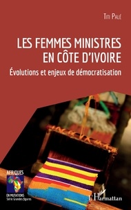 Titi Palé - Les femmes ministres en Côte d'Ivoire - Évolutions et enjeux de démocratisation.