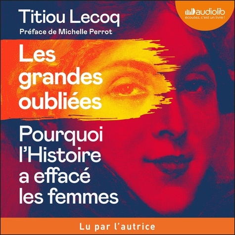 Titiou Lecoq - Les Grandes Oubliées - Pourquoi l'Histoire a effacé les femmes.