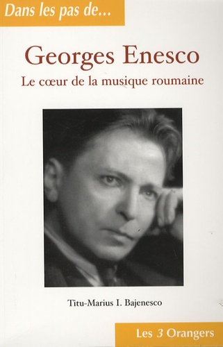 Titu I. Bajenesco - Georges Enesco - Le coeur de la musique roumaine.