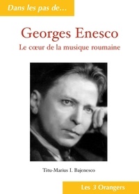 Titu-Marius Bajenesco - Georges Enesco - Le coeur de la musique roumaine.
