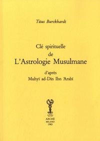 Titus Burckhardt - Clé spirituelle de l'astrologie musulmane d'après Muhyi ad-Din Ibn 'Arabi.