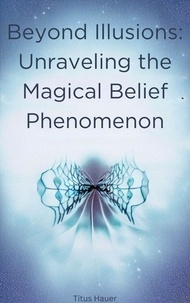 Ebook téléchargements pdf Beyond Illusions: Unraveling the Magical Belief Phenomenon (French Edition) par Titus Hauer FB2 PDB 9798223460947