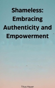 Google google book téléchargeur mac Shameless: Embracing Authenticity and Empowerment par Titus Hauer (French Edition) iBook PDB CHM
