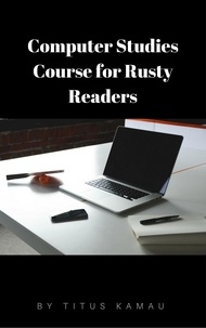  Titus Kamau - Computer Studies Course for Rusty Readers.