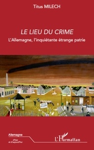 Titus Milech - Le lieu du crime - L'Allemagne, l'inquiétante étrange patrie.