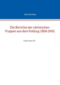 Die Berichte der sächsischen Truppen aus dem Feldzug 1806 (XIII)