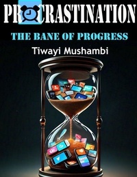  Tiwayi Mushambi - Procrastination : The Bane of Progress.