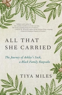 Tiya Miles - All That She Carried: The Journey of Ashley's Sack, a Black Family Keepsake.