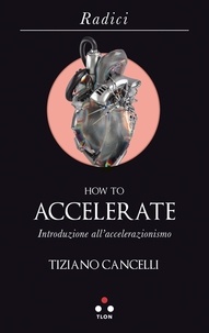 Tiziano Cancelli - How to accelerate - Introduzione all'accelerazionismo.
