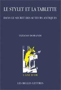 Tiziano Dorandi - Le stylet et la tablette - Dans le secret des auteurs antiques.