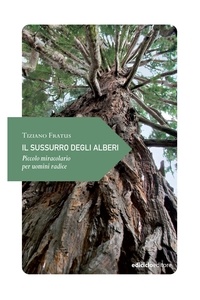 Tiziano Fratus - Il sussurro degli alberi - Piccolo miracolario per uomini radice.
