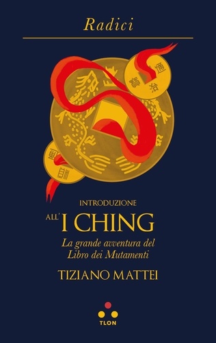 Tiziano Mattei - Introduzione all'I Ching - La grande avventura del Libro dei mutamenti.