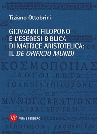 Tiziano Ottobrini - Giovanni Filopono e l'esegesi biblica di matrice aristotelica: il De opificio mundi.