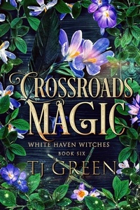  TJ Green - Crossroads Magic - White Haven Witches, #6.