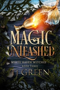  TJ Green - Magic Unleashed - White Haven Witches, #3.