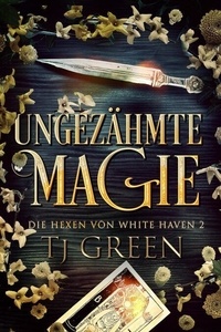 Amazon ebook gratuit télécharger pour kindle Ungezähmte Magie - Die Hexen von White Haven, #2 en francais par TJ Green 9781991313072