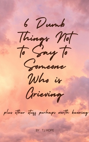  TJ Hope - 6 Dumb Things Not to Say to Someone Who is Grieving.