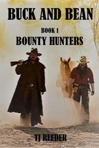  TJ Reeder - Buck and Bean, Bounty Hunters, Book one - Buck and Bean, #1.
