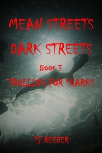  TJ Reeder - Mean Streets, Dark Streets Book 3: Trolling for Sharks - Mean Streets, Dark Streets, #3.