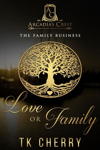  TK Cherry - Love or Family (The Family Business Duet Book 1) - Arcadia's Crest, #1.