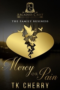  TK Cherry - Mercy or Pain (The Family Business Duet Book 2) - Arcadia's Crest, #2.