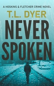  TL Dyer - Never Spoken - Hoskins &amp; Fletcher Crime Series, #3.