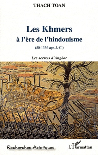 Toan Thach - Les Khmers à l'ère de l'hindouisme (50-1336 apr. J.-C.) - Les secrets d'Angkor.