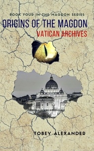  Tobey Alexander - Origins Of The Magdon: Vatican Archives - The Magdon Series.