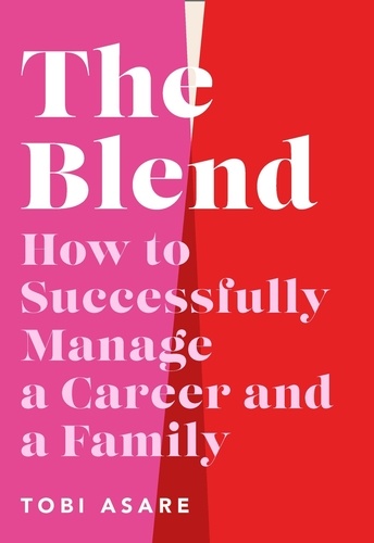 The Blend. How to Successfully Manage a Career and a Family