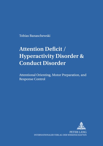 Tobias Banaschewski - Attention Deficit/Hyperactivity Disorder & Conduct Disorder - Attentional Orienting, Motor Preparation, and Response Control.